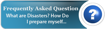 Frequently Asked Question . What are Disaster?How do I prepare myself.